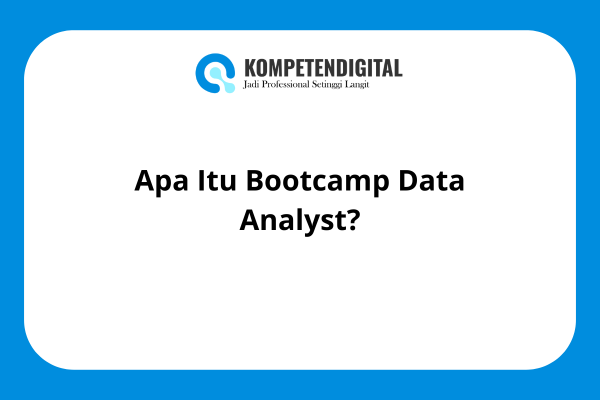 Apa Itu Bootcamp Data Analyst?