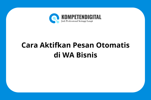 Cara Aktifkan Pesan Otomatis di WA Bisnis